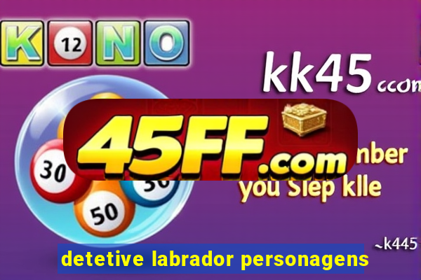 detetive labrador personagens